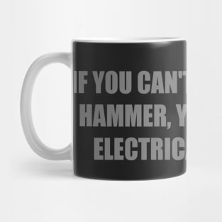 IF YOU CAN'T FIX IT WITH A HAMMER, YOU'VE GOT AN ELECTRICAL PROBLEM Mug